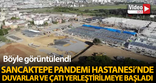 Sancaktepe’de duvar ve çatıları yerleştirilmeye başlanan pandemi hastanesi havadan görüntülendi
