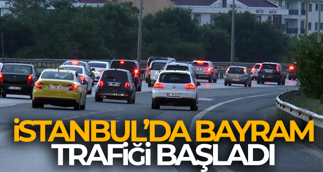 İstanbul’da bayram trafiği başladı