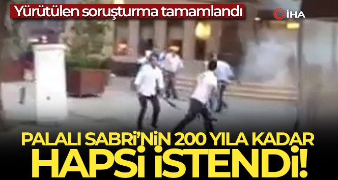 Palalı Sabri lakabıyla tanınan Sabri Çelebi’ye 200 yıla kadar hapis talebi