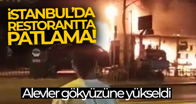 Sultanbeyli’de restoranda patlama, patlayan restoran alev alev yandı