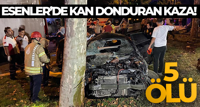 Esenler’de kan donduran kaza: 5 ölü, 1 ağır yaralı