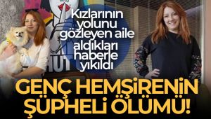 Hemşire kızlarının yolunu bekleyen aile, ölüm ni aldı