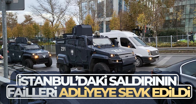 İstanbul’daki saldırının failleri adliyeye sevk edildi