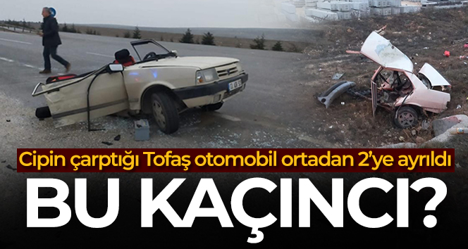 Cipin çarptığı Tofaş otomobil ortadan 2’ye ayrıldı