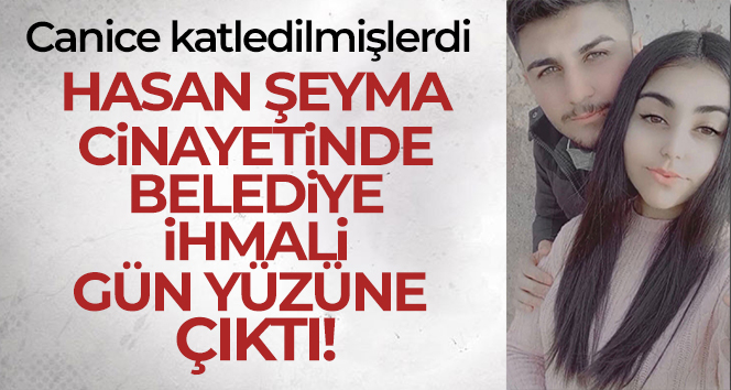 Hasan Şeyma cinayetinde belediye ihmali gün yüzüne çıktı