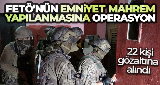İstanbul merkezli 8 ilde FETÖ’nün emniyet mahrem yapılanmasına operasyon: 22 gözaltı