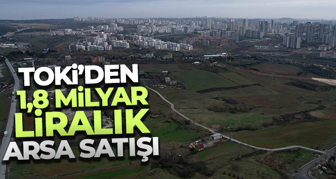 TOKİ’den 1,8 milyar liralık arsa satışı