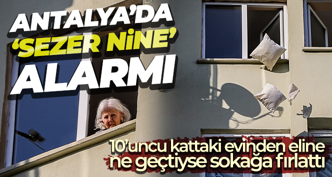 Antalya’da ‘Sezer nine’ alarmı
