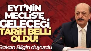 Çalışma ve Sosyal Güvenlik Bakanı Bilgin: 'EYT bu hafta Meclis'e tahmin ediyorum gelir'