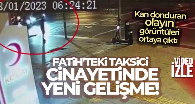 Fatih'teki taksici cinayetinin güvenlik kamerası görüntüleri ortaya çıktı