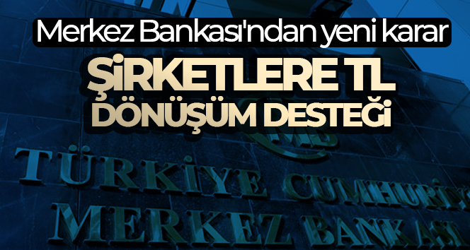 Merkez Bankasından firmaların yurt dışı kaynaklı dövizlerinin TL’ye dönüşümüne destek