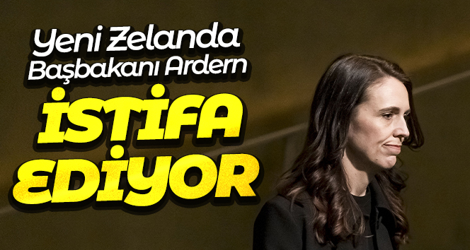 Yeni Zelanda Başbakanı Ardern, istifa ediyor
