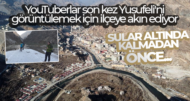 YouTuberlar son kez Yusufeli'ni görüntülemek için ilçeye akın ediyor