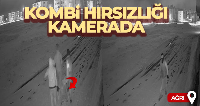 Ağrı'da kombi hırsızlığı güvenlik kamerasına yansıdı