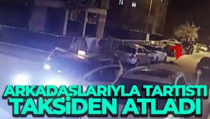 Arkadaşlarıyla tartıştı, taksiden atladı