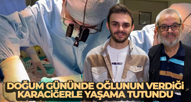 Doğum gününde oğlunun verdiği karaciğerle yaşama tutundu
