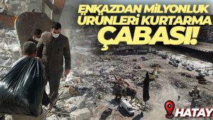 Hatay'da enkazdan milyonluk ürünleri kurtarma çabası