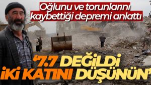 Oğlunu ve torunlarını kaybettiği depremi anlattı: '7.7 değildi, iki katını düşünün'