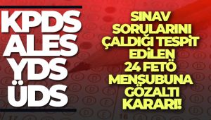 Sınav sorularını çaldığı tespit edilen 24 FETÖ mensubuna gözaltı kararı
