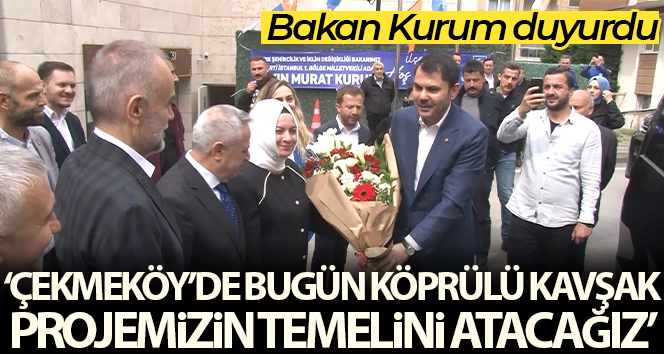 Bakan Kurum: 'Çekmeköy’de bugün, köprülü kavşak projemizin temelini atacağız’