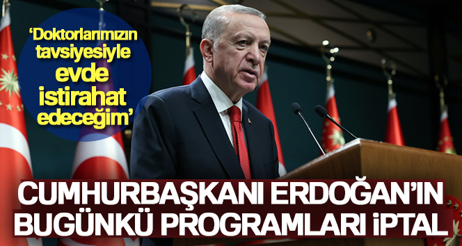 Cumhurbaşkanı Erdoğan: 'Doktorlarımızın tavsiyesiyle evde istirahat edeceğim'