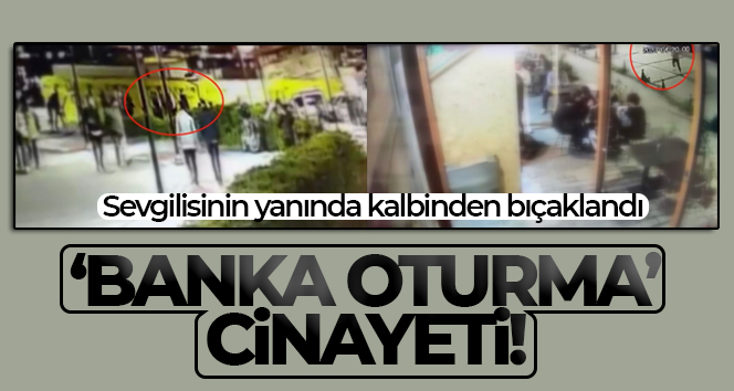 İstanbul’da 'banka oturma' cinayeti: Sevgilisinin yanında kalbinden bıçaklandı