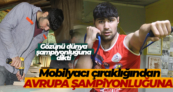 Mobilyacı çıraklığından Avrupa şampiyonluğuna