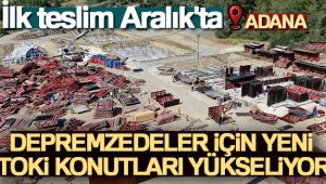 Adana'da depremzedeler için yeni TOKİ konutları yükseliyor, ilk teslim Aralık'ta