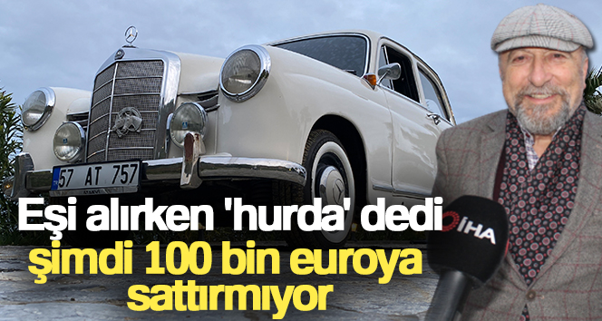 Eşi alırken 'hurda' dedi, şimdi 100 bin euroya sattırmıyor