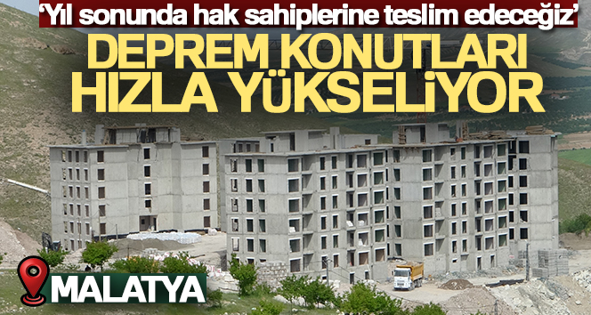 Malatya'da deprem konutları yükseliyor