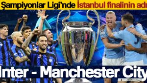 Şampiyonlar Ligi’nde İstanbul finalinin adı: Inter - Manchester City
