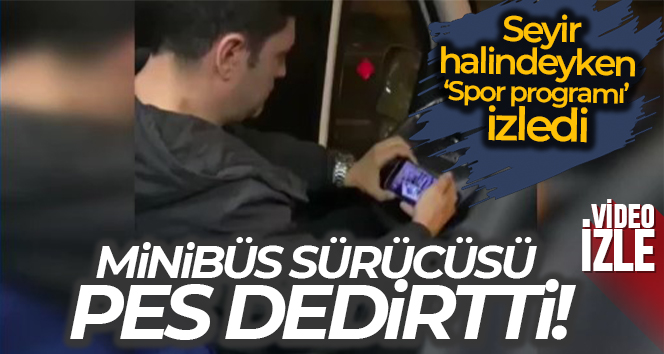 Seyir halinde 'Spor programı' izleyen minibüs sürücüsü tepki çekti
