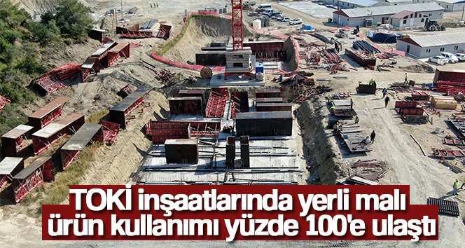 TOKİ inşaatlarında yerli malı ürün kullanımı yüzde 100'e ulaştı
