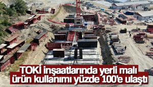 TOKİ inşaatlarında yerli malı ürün kullanımı yüzde 100'e ulaştı