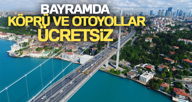 Bayram tatili nedeniyle köprü ve otoyolların ücretsiz olması kararı Resmi Gazete’de
