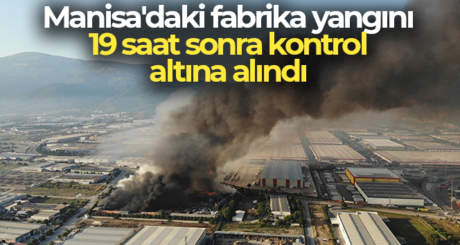 Manisa'daki fabrika yangını 19 saat sonra kontrol altına alındı