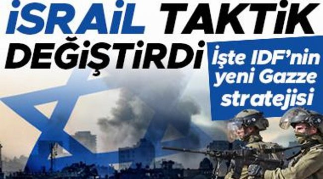 İsrail taktik değiştirdi... İşte IDF'nin yeni Gazze stratejisi