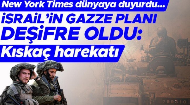 New York Times dünyaya duyurdu... İşte İsrail'in Gazze planı: Kıskaç harekâtı